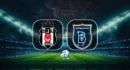 Quand et où regarder le match Beşiktaş contre Başakşehir ?