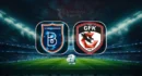 Quand aura lieu le match Başakşehir – Gaziantep FK et à quelle heure ?